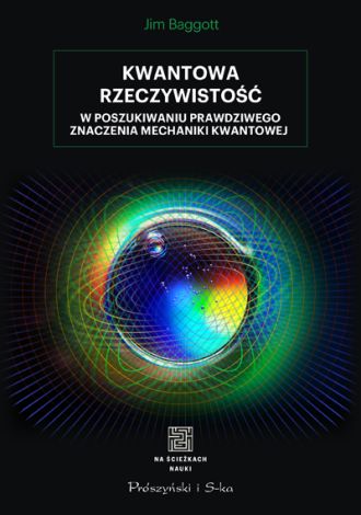 Kwantowa rzeczywistość. W poszukiwaniu prawdziwego znaczenia mechaniki kwantowej