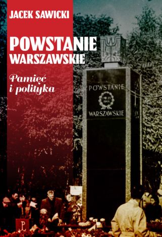 Powstanie Warszawskie. Pamięć i polityka