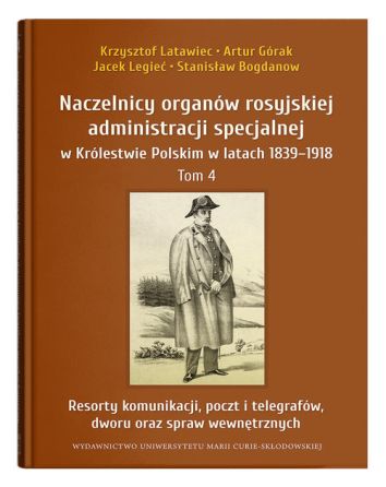 Naczelnicy organów rosyjskiej administracji specjalnej w Królestwie Polskim w latach 1839-1918. Tom 4