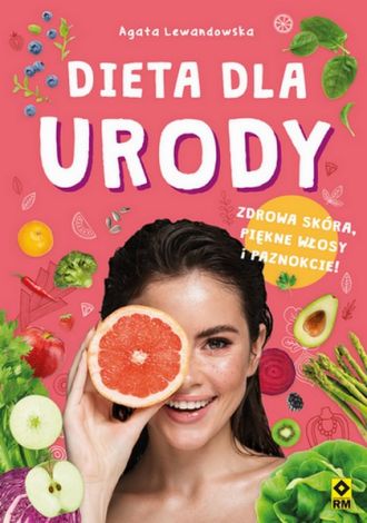 Dieta dla urody. Zdrowa skóra, piękne włosy i paznokcie