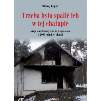 Trzeba było spalić ich w tej chałupie... Akcja antyterrorystów w Magdalence w 2003 roku i jej skutki