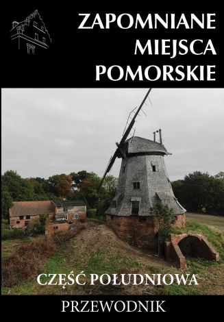 Zapomniane miejsca Pomorskie. Część południowa