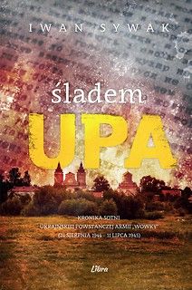 Śladem UPA. Kronika sotni Ukraińskiej Powstańczej Armii ,,Wowky" (24 sierpnia 1944–11 lipca 1945)