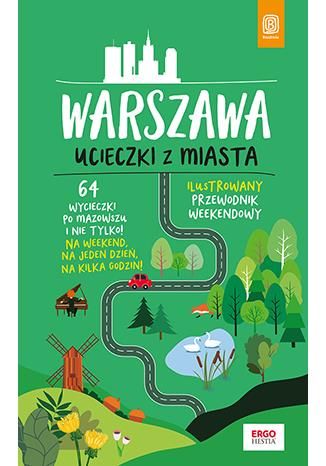 Warszawa. Ucieczki z miasta. Przewodnik weekendowy