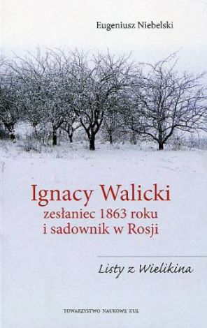 Ignacy Walicki zesłaniec 1863 roku i sadownik w Rosji