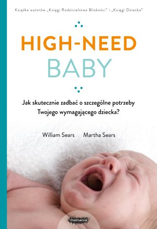 High-need baby. Jak skutecznie zadbać o szczególne potrzeby twojego wymagającego dziecka?