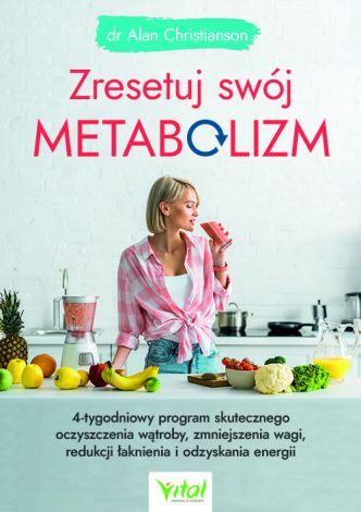 Zresetuj swój metabolizm. 4-tygodniowy program skutecznego oczyszczenia wątroby, zmniejszenia wagi, redukcji łaknienia i odzyskania energii