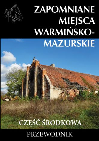 Zapomniane miejsca Warmińsko-mazurskie, część środkowa