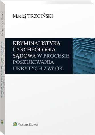 Kryminalistyka i archeologia sądowa w procesie poszukiwania ukrytych zwłok