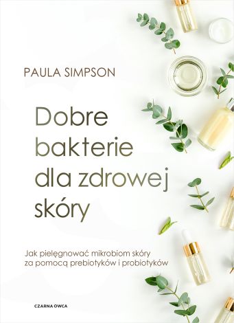 Dobre bakterie dla zdrowej skóry. Jak pielęgnować mikrobiom skóry za pomocą prebiotyków i probiotyków