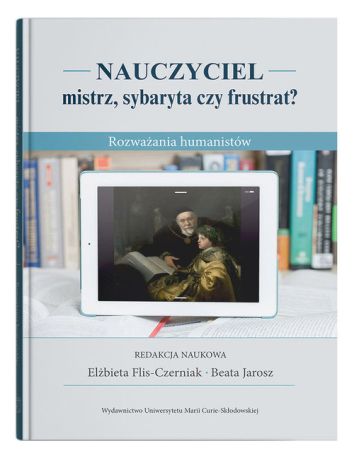 Nauczyciel - mistrz, sybaryta czy frustrat? Rozważania humanistów