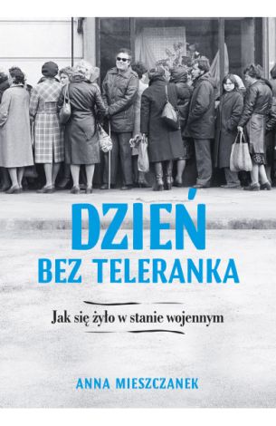 Dzień bez teleranka. Jak się żyło w stanie wojennym