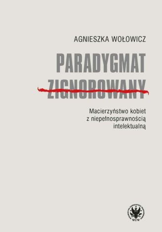 Paradygmat zignorowany. Macierzyństwo kobiet z niepełnosprawnością intelektualną