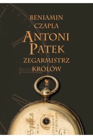 Antoni Patek. Zegarmistrz królów. Śladami życia (dodruk 2024)