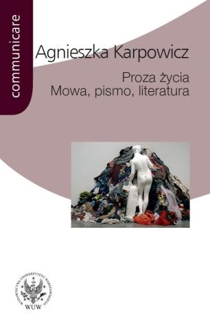 Proza życia. Mowa, pismo, literatura