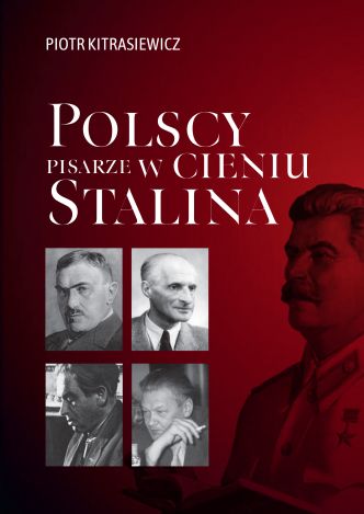 Polscy pisarze w cieniu Stalina. Opowieści biograficzne: Broniewski, Tuwim, Gałczyński, Boy-Żeleński