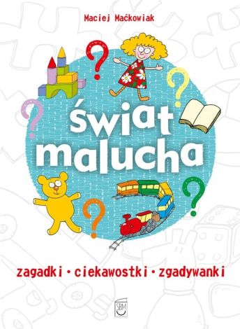 Świat malucha. Zagadki, ciekawostki, zgadywanki