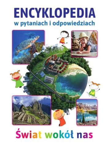 Encyklopedia w pytaniach i odpowiedziach. Świat wokół nas