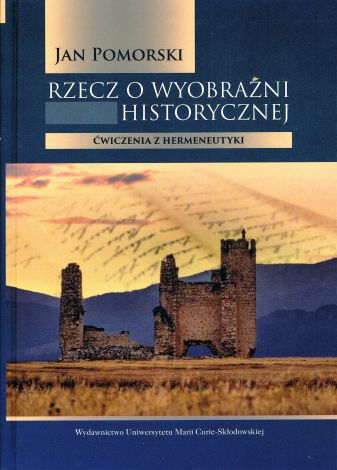 Rzecz o wyobraźni historycznej Ćwiczenia z hermeneutyki