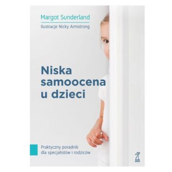 Niska samoocena u dzieci. Praktyczny poradnik dla specjalistów i rodziców (wyd. 2021)