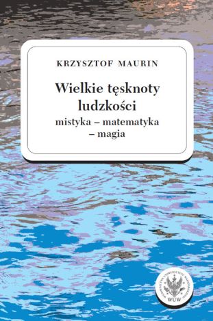 Wielkie tęsknoty ludzkości (mistyka - matematyka - magia)