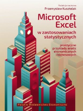 Microsoft Excel w zastosowaniach statystycznych. Praktyczne przykłady analiz ekonomicznych i biznesowych