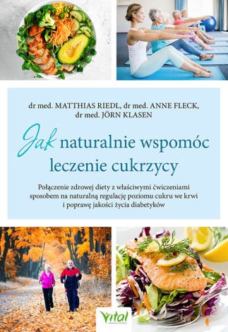 Jak naturalnie wspomóc leczenie cukrzycy. Połączenie zdrowej diety z właściwymi ćwiczeniami sposobem na naturalną regulację poziomu cukru we krwi i poprawę jakości życia diabetyków