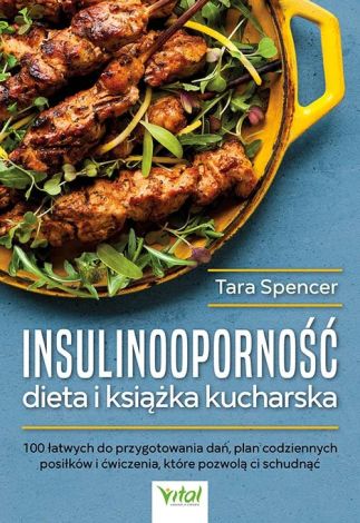 Insulinooporność dieta i książka kucharska. 100 łatwych do przygotowania dań, plan codziennych posiłków i ćwiczenia, które pozwolą ci schudnąć