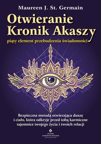 Otwieranie Kronik Akaszy - piąty element przebudzenia świadomości. Bezpieczna metoda otwierająca duszę i ciało, która odkryje przed tobą karmiczne tajmnice twojego życia i twoich relacji