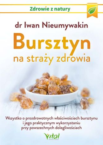 Bursztyn na straży zdrowia. Wszystko o prozdrowotnych właściwościach bursztynu i jego praktycznym wykorzystaniu przy powszechnych dolegliwościach (wyd. 2021)