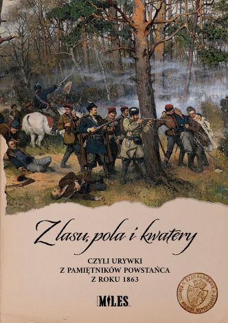 Z lasu, pola i kwatery czyli urywki z pamiętników powstańca z roku 1863