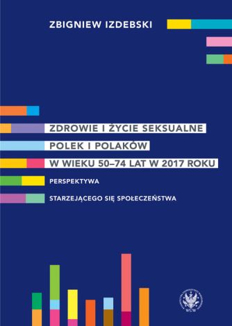 Zdrowie i życie seksualne Polek i Polaków w wieku 50-74 lat w 2017 roku Perspektywa starzejącego się społeczeństwa