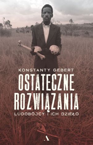 Ostateczne rozwiązania. Ludobójcy i ich dzieło