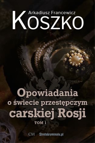 Opowiadania o świecie przestępczym carskiej Rosji Tom 1