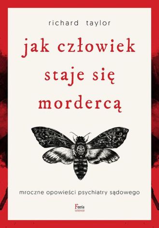 Jak człowiek staje się mordercą. Mroczne opowieści psychiatry sądowego (wyd. 2022)