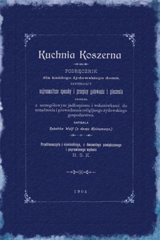 Kuchnia koszerna. Podręcznik dla każdego żydowskiego domu, zawierający najrozmaitsze sposoby gotowania i pieczenia (dodruk 2022)