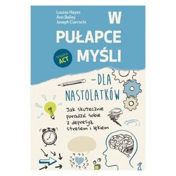 W pułapce myśli - dla nastolatków. Jak skutecznie poradzić sobie z depresją, stresem i lękiem (dodruk 2023)