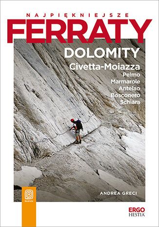 Najpiękniejsze ferraty. Dolomity: Civetta-Moiazza, Pelmo, Marmarole, Antelao, Bosconero, Schiara