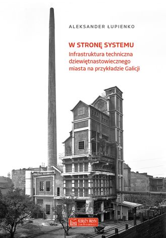 W stronę systemu. Infrastruktura techniczna dziewiętnastowiecznego miasta na przykładzie Galicji