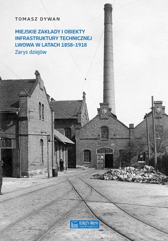 Miejskie zakłady i obiekty infrastruktury technicznej Lwowa w latach 1858-1918