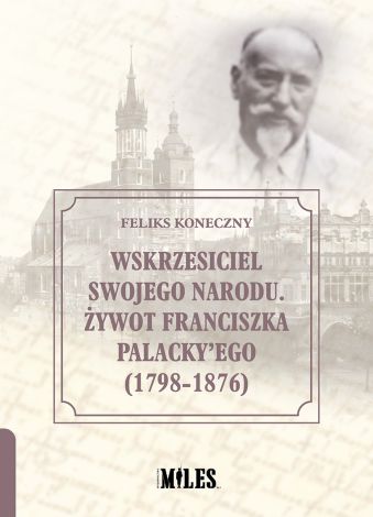 Wskrzesiciel swojego narodu. Żywot Franciszka Palacky’ego (1798-1876)
