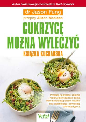 Cukrzycę można wyleczyć – książka kucharska. Przepisy na pyszne, zdrowe i niskowęglowodanowe dania, które kontrolują poziom insuliny oraz zapobiegają i odwracają cukrzycę typu 2