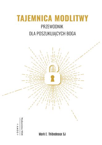 Tajemnica modlitwy. Przewodnik dla poszukujących Boga (wyd. 2022)