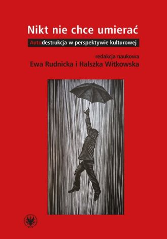 Nikt nie chce umierać. Autodestrukcja w perspektywie kulturowej