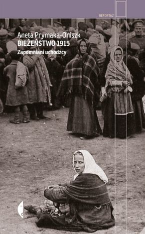 Bieżeństwo 1915. Zapomniani uchodźcy (wyd.3)