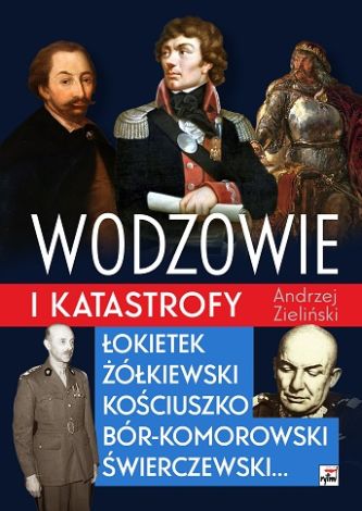 Wodzowie i katastrofy. Łokietek, Żółkiewski, Kościuszko, Bór-Komorowski, Świerczewski