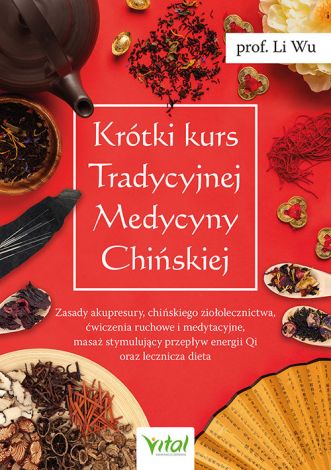 Krótki kurs Tradycyjnej Medycyny Chińskiej. Zasady akupresury, chińskiego ziołolecznictwa, ćwiczenia ruchowe i medytacyjne, masaż stymulujący przepływ energii Qi oraz lecznicza dieta