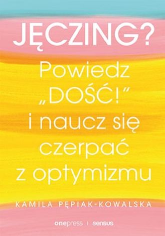 Jęczing? Powiedź "dość!" i naucz się czerpać z optymizmu