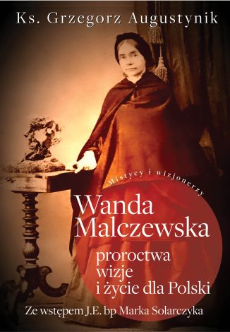 Wanda Malczewska; proroctwa, wizje i życie dla Polski