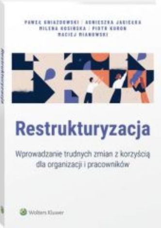 Restrukturyzacja. Wprowadzanie trudnych zmian z korzyścią dla organizacji i pracowników